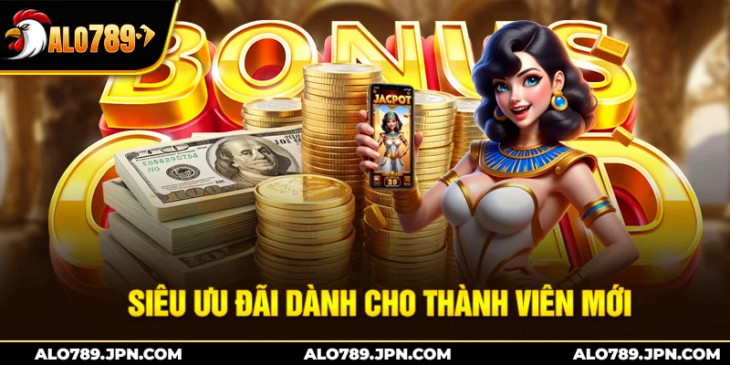 Khuyến Mãi ALO789 – Loạt Ưu Đãi Siêu Hot Cho Mọi Cược Thủ 1 Siêu ưu đãi dành cho thành viên mới