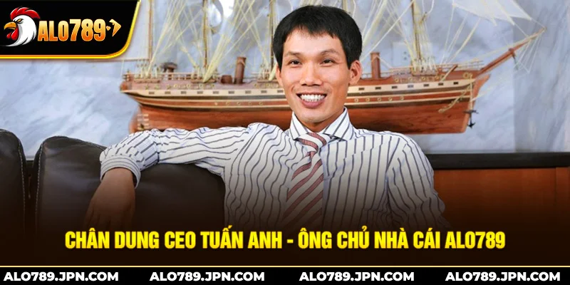 CEO Tuấn Anh – Người Lãnh Đạo Vững Vàng Phát Triển ALO789 1 Chân dung của CEO Tuấn Anh