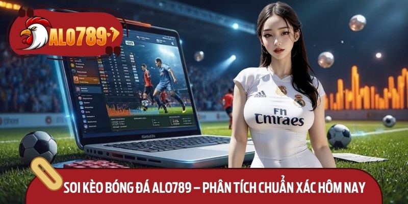 Soi Kèo Bóng Đá Alo789 – Phân Tích Chuẩn Xác Hôm Nay 1 Soi Kèo Bóng Đá Alo789 – Phân Tích Chuẩn Xác Hôm Nay
